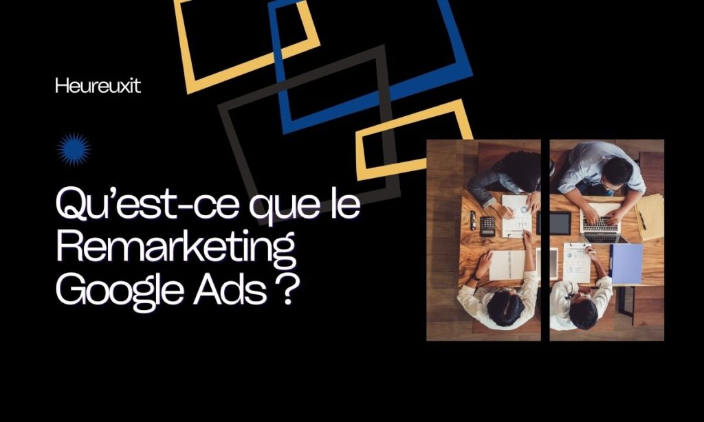 Qu’est-ce que le Remarketing Google Ads ?